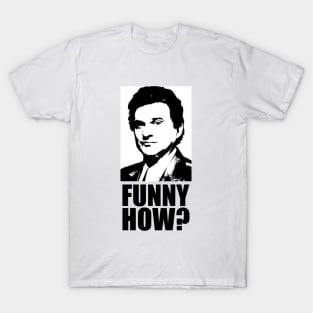 Funny How? Goodfellas Joe Pesci T-Shirt